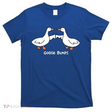 Goose Bumps Funny T-Shirt