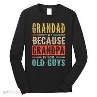 Grandad Because Grandpa Is For Old Guys Funny Dad Gift Long Sleeve Shirt thumb 0