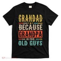 Grandad Because Grandpa Is For Old Guys Funny Dad Gift T-Shirt thumb 0