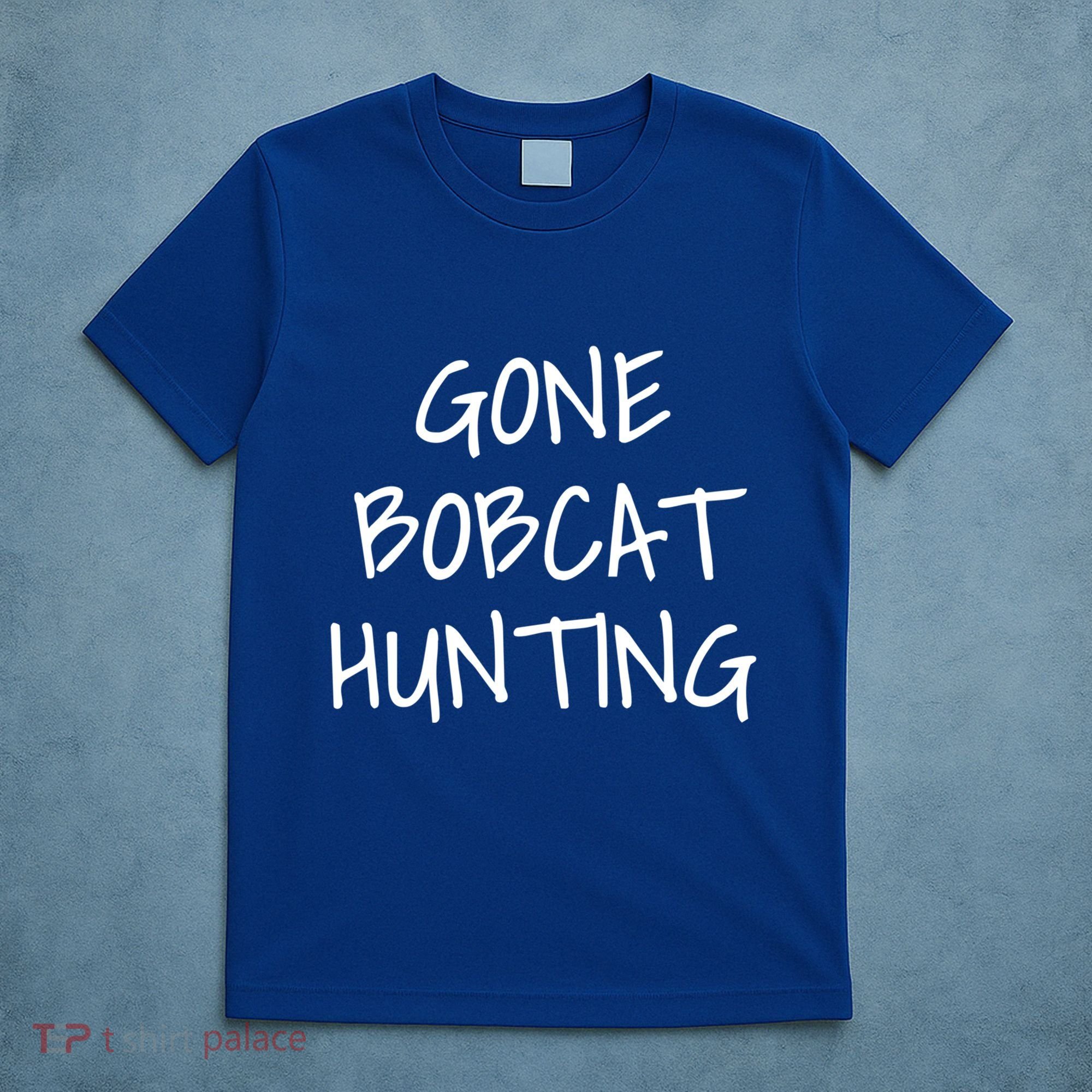 Gone Bobcat Hunting Cool Gift T-Shirt