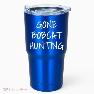 Gone Bobcat Hunting Cool Gift Tumbler