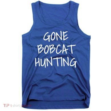 Gone Bobcat Hunting Cool Gift Tank Top