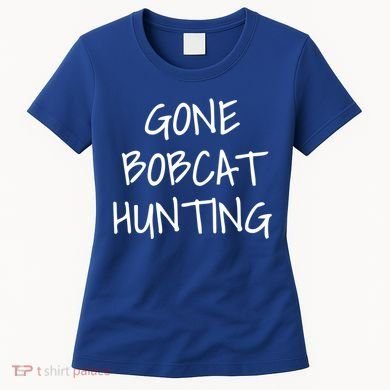 Gone Bobcat Hunting Cool Gift Women's T-Shirt