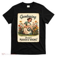 Gardening Because Murder Is Wrong Gardening Gardener Women  T-Shirt thumb 0