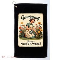 Gardening Because Murder Is Wrong Gardening Gardener Women  Golf Towel thumb 0