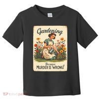 Gardening Because Murder Is Wrong Gardening Gardener Women  Toddler T-Shirt thumb 0