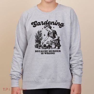 Gardening Because Murder Is Wrong Women's Sweatshirt