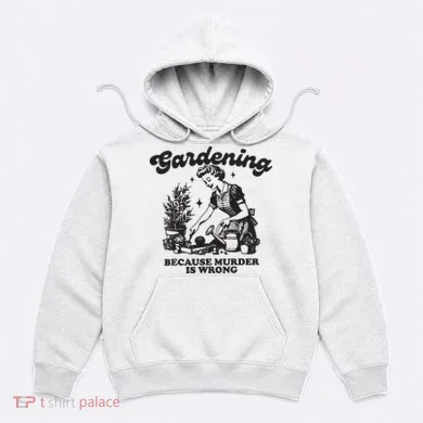 Gardening Because Murder Is Wrong Hoodie