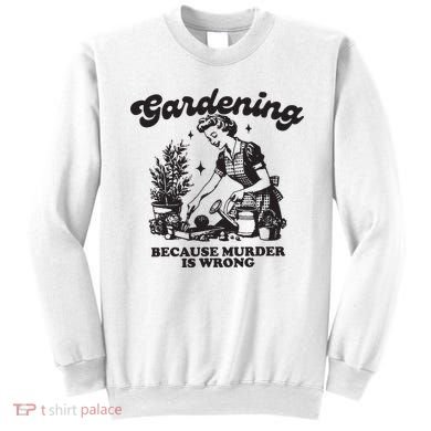 Gardening Because Murder Is Wrong Sweatshirt