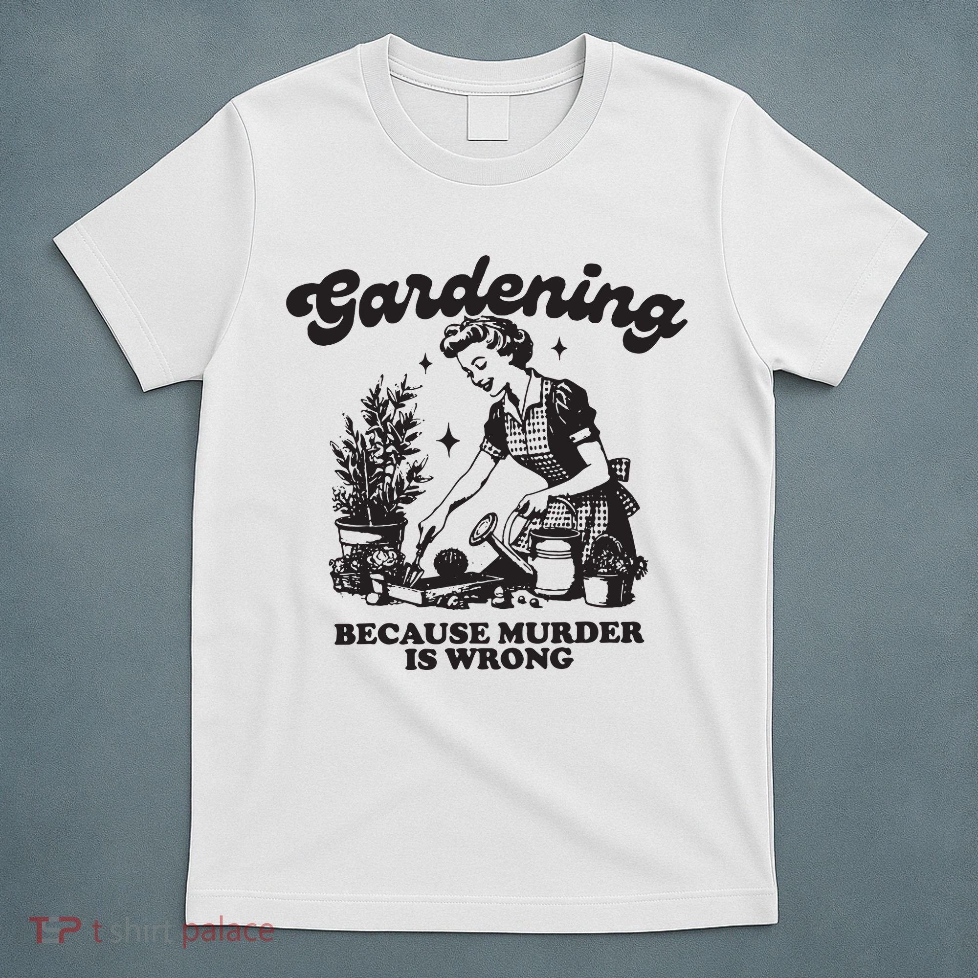 Gardening Because Murder Is Wrong T-Shirt