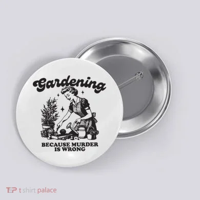 Gardening Because Murder Is Wrong Button