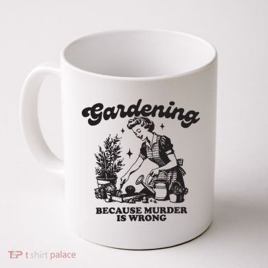 Gardening Because Murder Is Wrong Coffee Mug