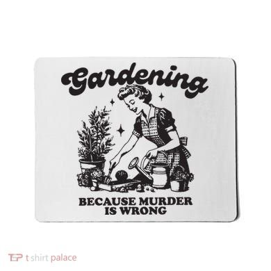 Gardening Because Murder Is Wrong Mousepad