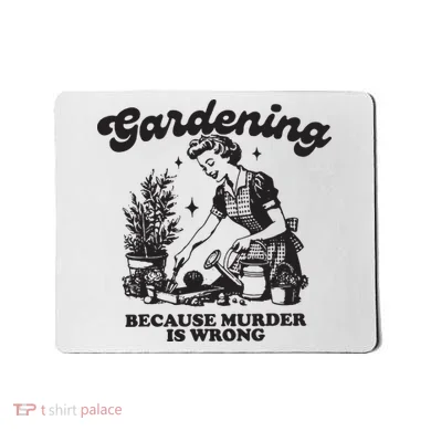 Gardening Because Murder Is Wrong Mousepad