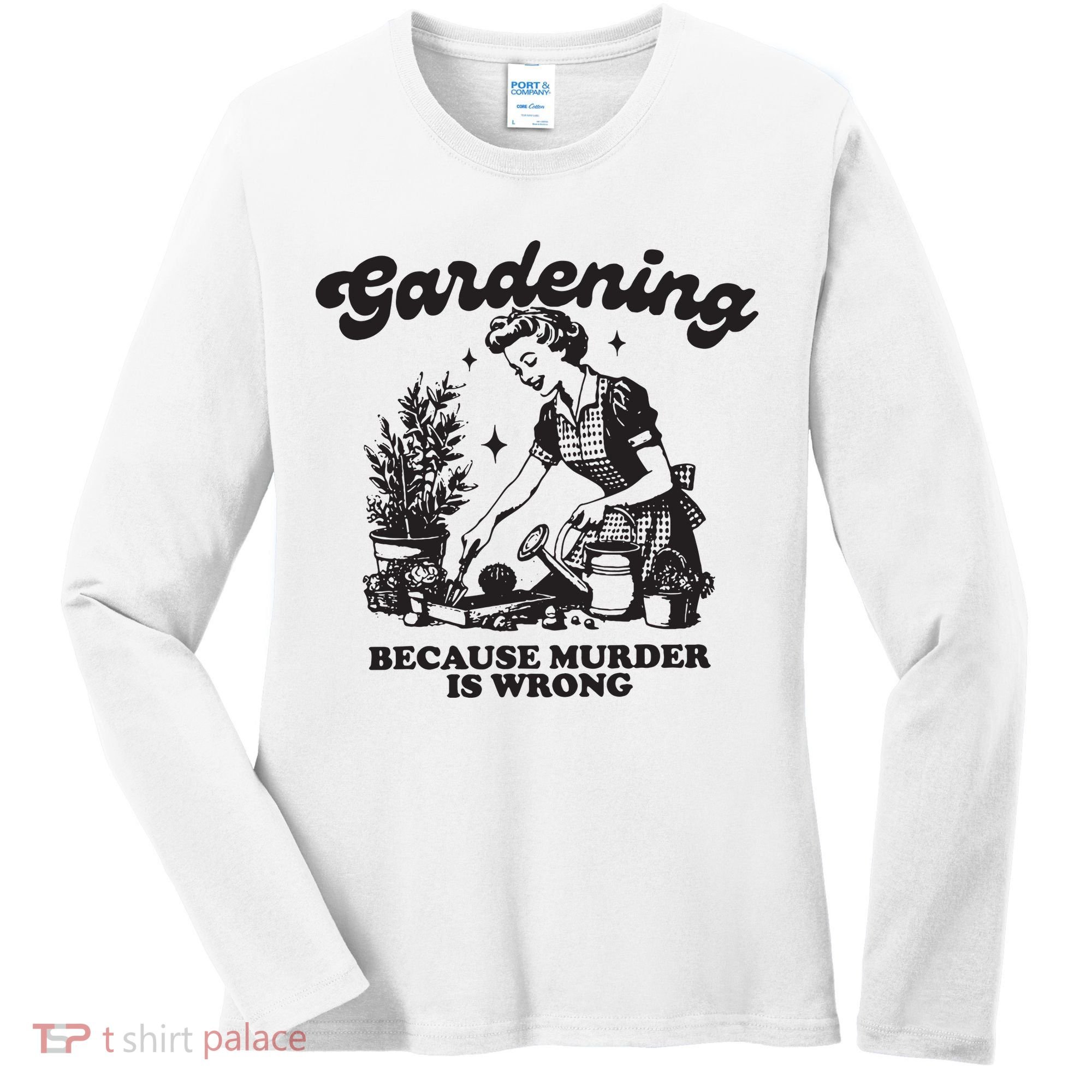 Gardening Because Murder Is Wrong Women's Long Sleeve Shirt