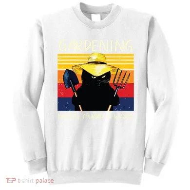 Gardening Because Murder Is Wrong Sweatshirt