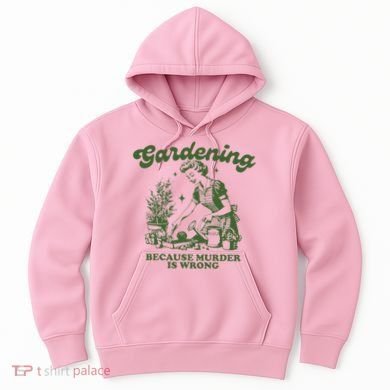 Gardening Because Murder Is Wrong Hoodie