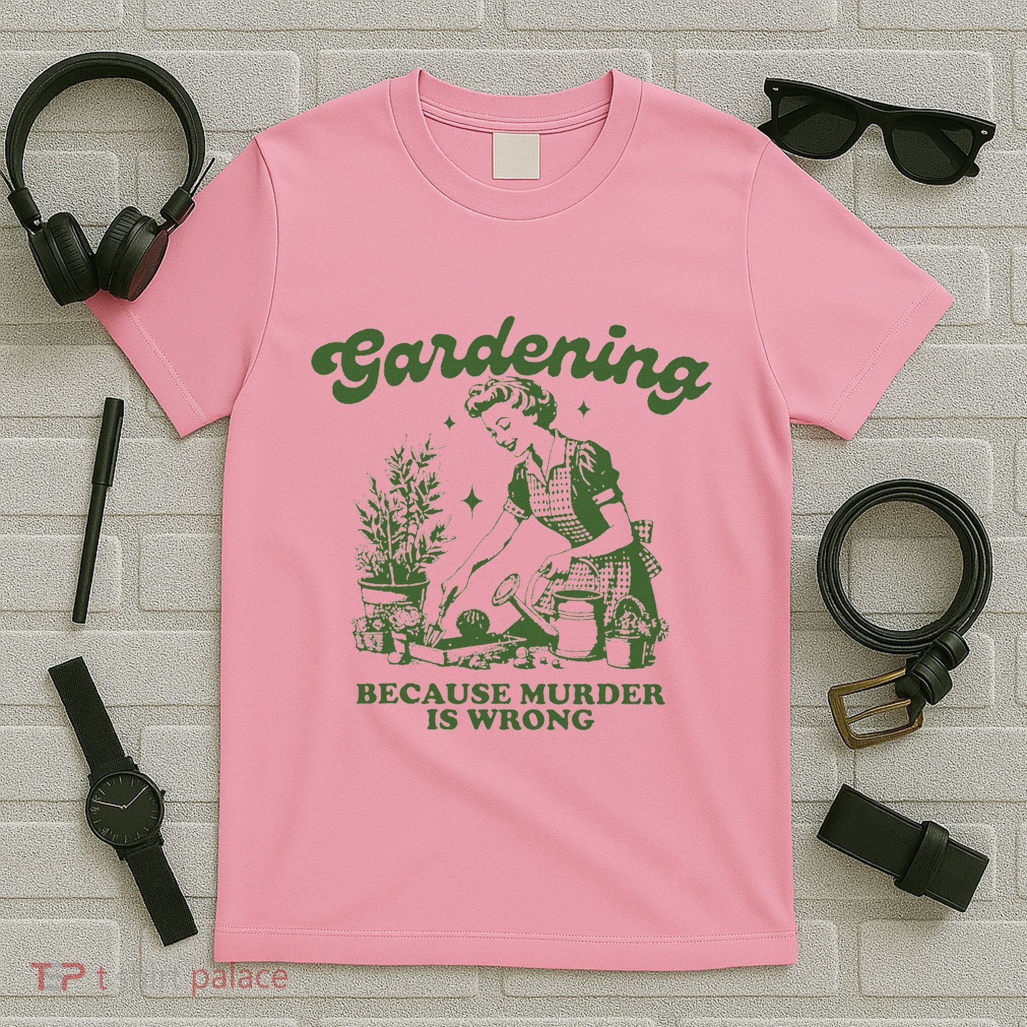 Gardening Because Murder Is Wrong T-Shirt