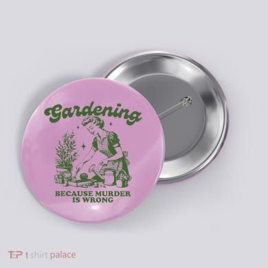 Gardening Because Murder Is Wrong Button