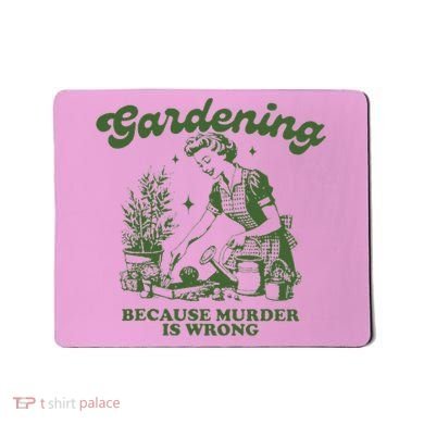 Gardening Because Murder Is Wrong Mousepad