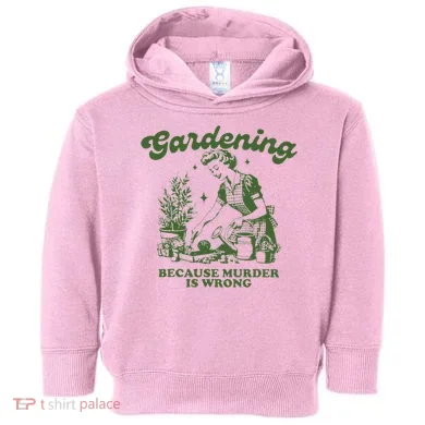 Gardening Because Murder Is Wrong Toddler Hoodie