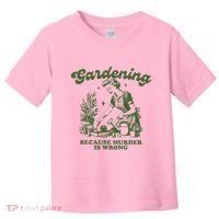 Gardening Because Murder Is Wrong Toddler T-Shirt thumb 0