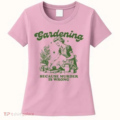 Gardening Because Murder Is Wrong Women's T-Shirt