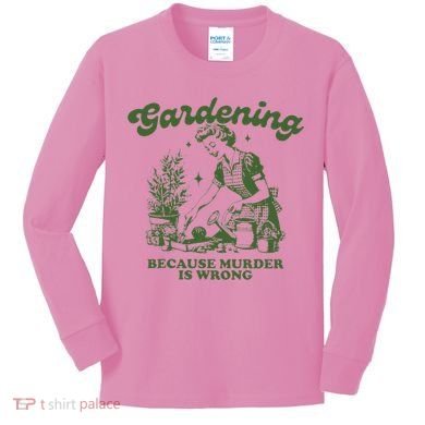 Gardening Because Murder Is Wrong Kids Long Sleeve Shirt