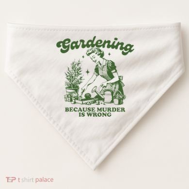 Gardening Because Murder Is Wrong USA-Made Doggie Bandana