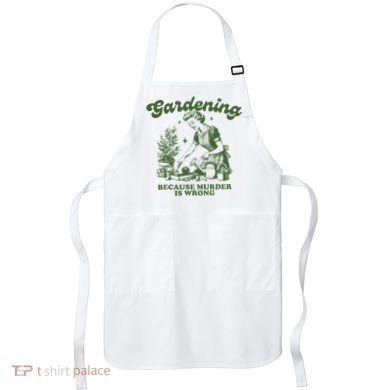 Gardening Because Murder Is Wrong Apron