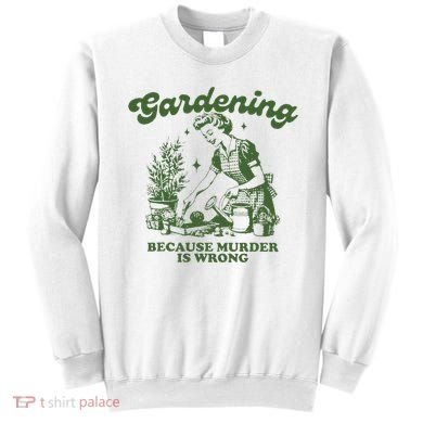 Gardening Because Murder Is Wrong Sweatshirt