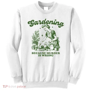 Gardening Because Murder Is Wrong Sweatshirt