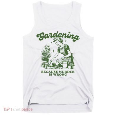 Gardening Because Murder Is Wrong Tank Top