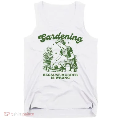 Gardening Because Murder Is Wrong Tank Top