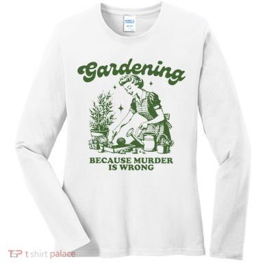 Gardening Because Murder Is Wrong Women's Long Sleeve Shirt