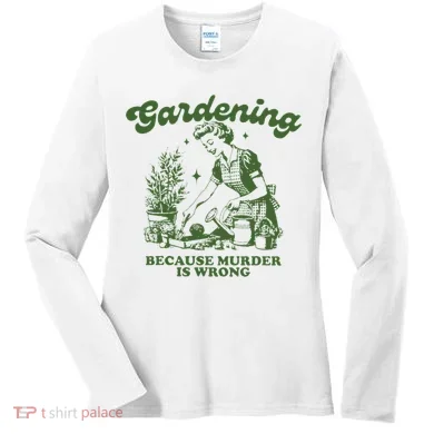 Gardening Because Murder Is Wrong Women's Long Sleeve Shirt