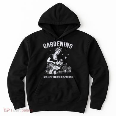 Gardening Because Murder Is Wrong Hoodie