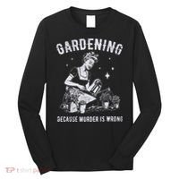 Gardening Because Murder Is Wrong Long Sleeve Shirt thumb 0