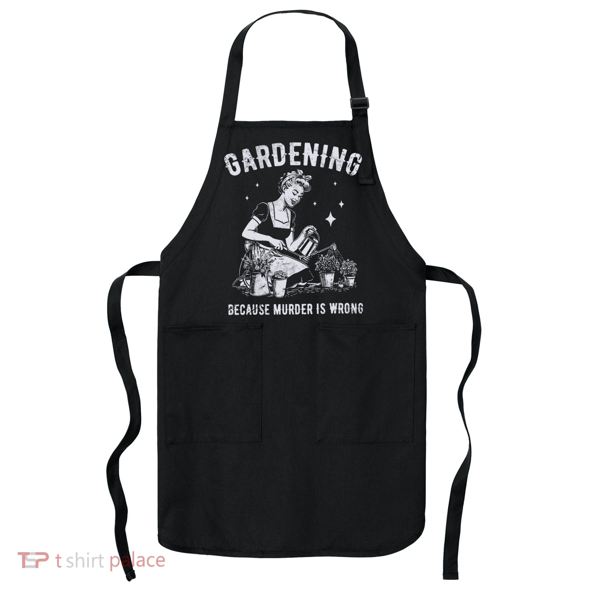 Gardening Because Murder Is Wrong Apron