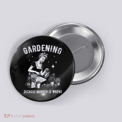 Gardening Because Murder Is Wrong Button
