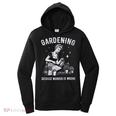 Gardening Because Murder Is Wrong Women's Hoodie