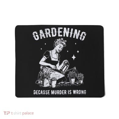 Gardening Because Murder Is Wrong Mousepad