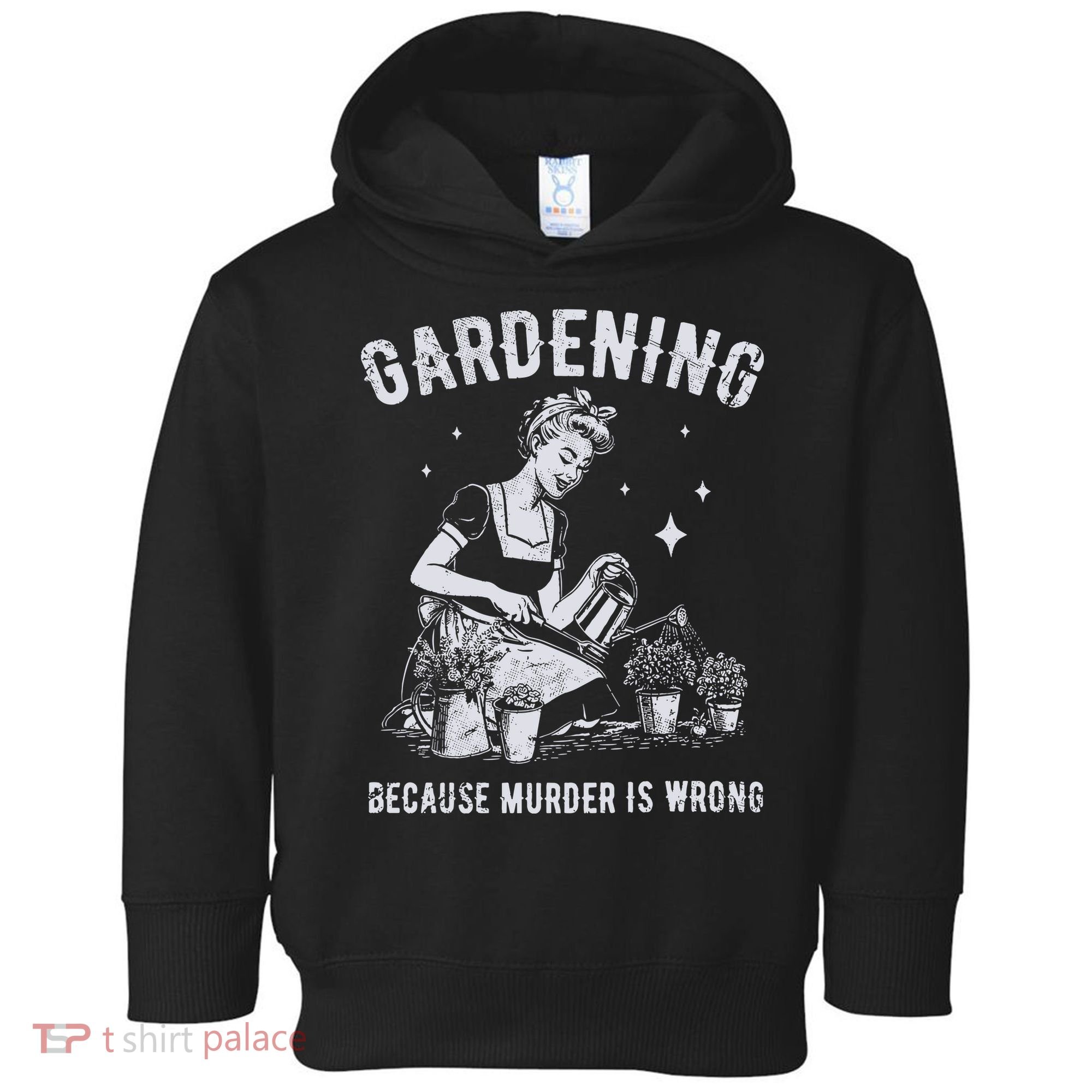 Gardening Because Murder Is Wrong Toddler Hoodie