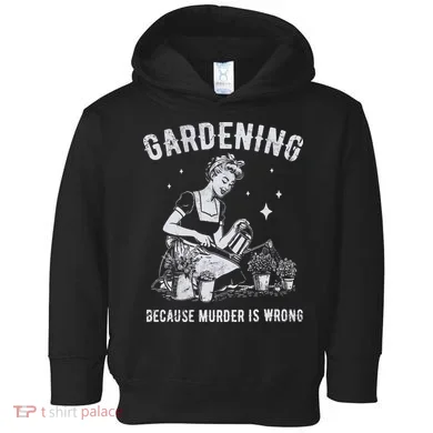 Gardening Because Murder Is Wrong Toddler Hoodie