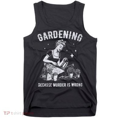 Gardening Because Murder Is Wrong Tank Top