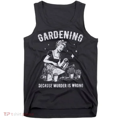 Gardening Because Murder Is Wrong Tank Top