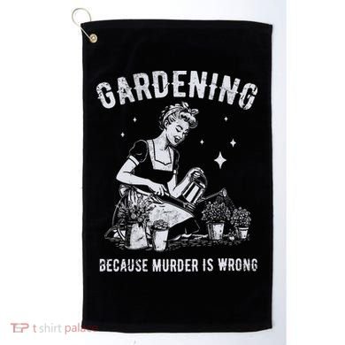 Gardening Because Murder Is Wrong Golf Towel