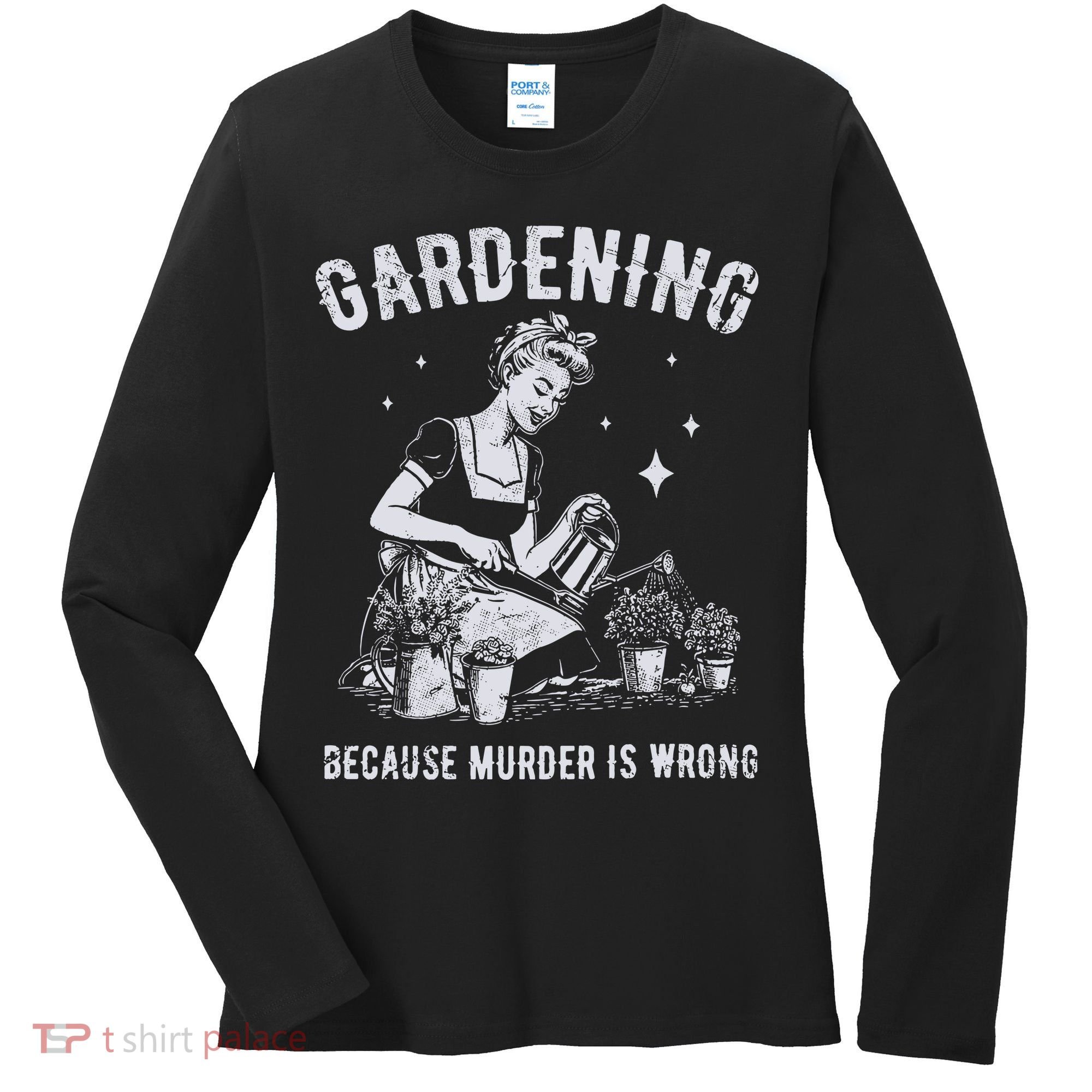 Gardening Because Murder Is Wrong Women's Long Sleeve Shirt