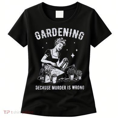 Gardening Because Murder Is Wrong Women's T-Shirt