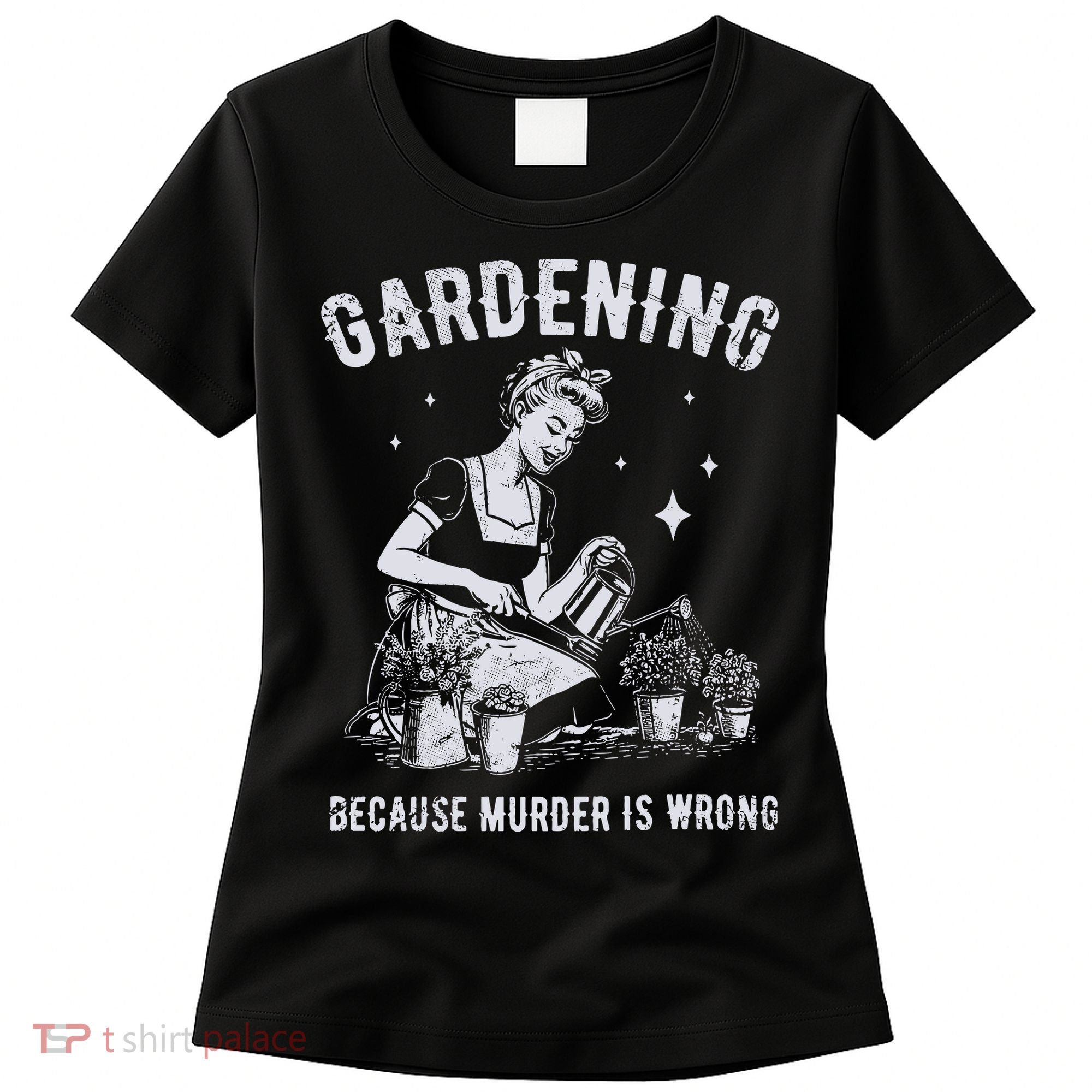 Gardening Because Murder Is Wrong Women's T-Shirt